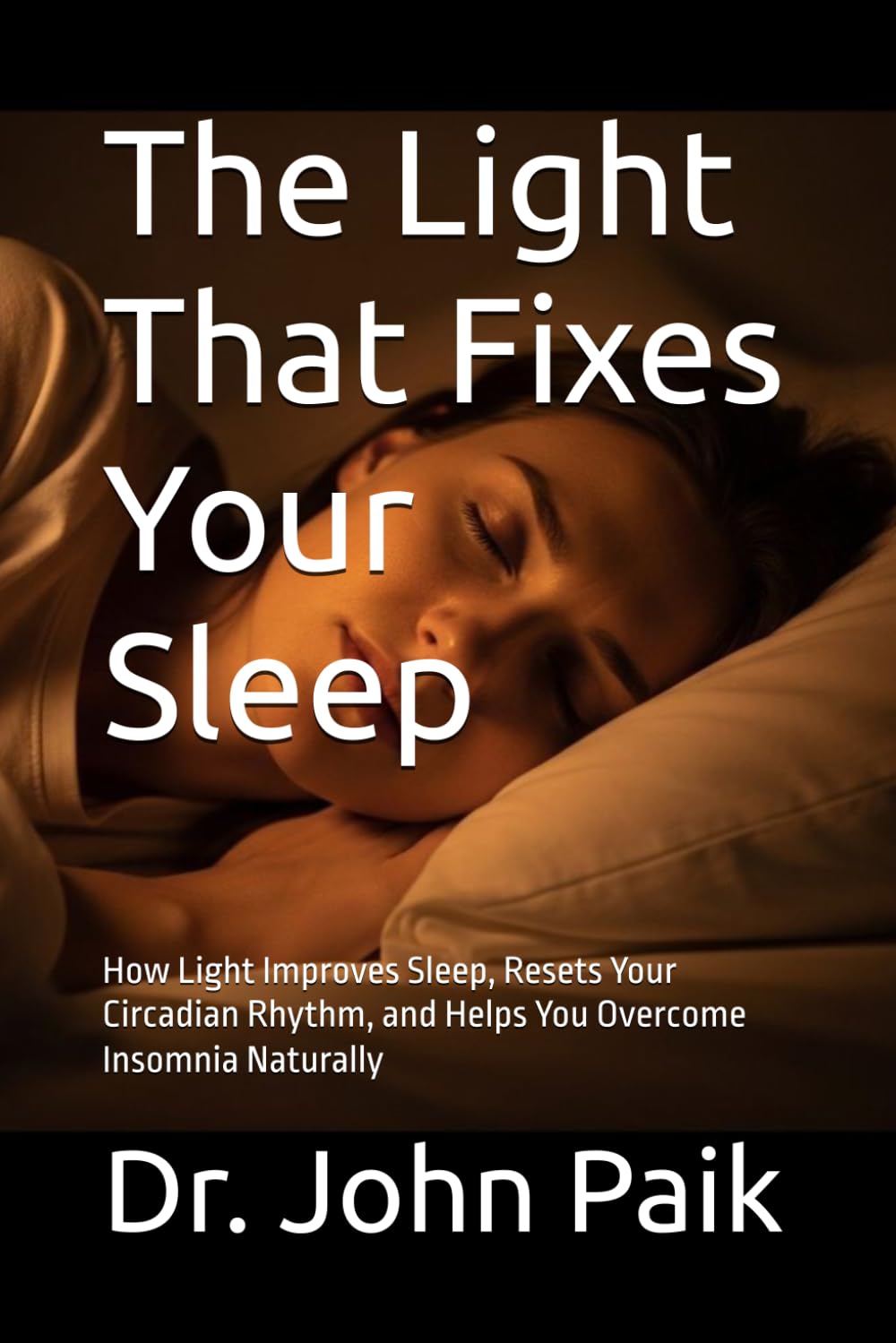 The Light That Fixes Your Sleep: How Light Improves Sleep, Resets Your Circadian Rhythm, and Helps You Overcome Insomnia Naturally