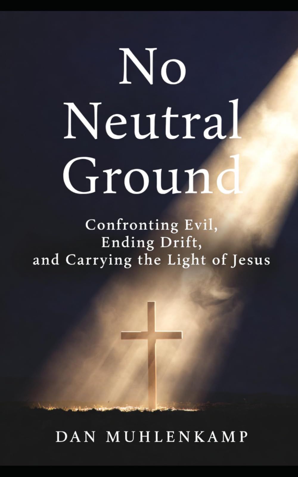 No Neutral Ground: Confronting Evil, Ending Drift, and Carrying the Light of Jesus (No Neutral Ground Series)