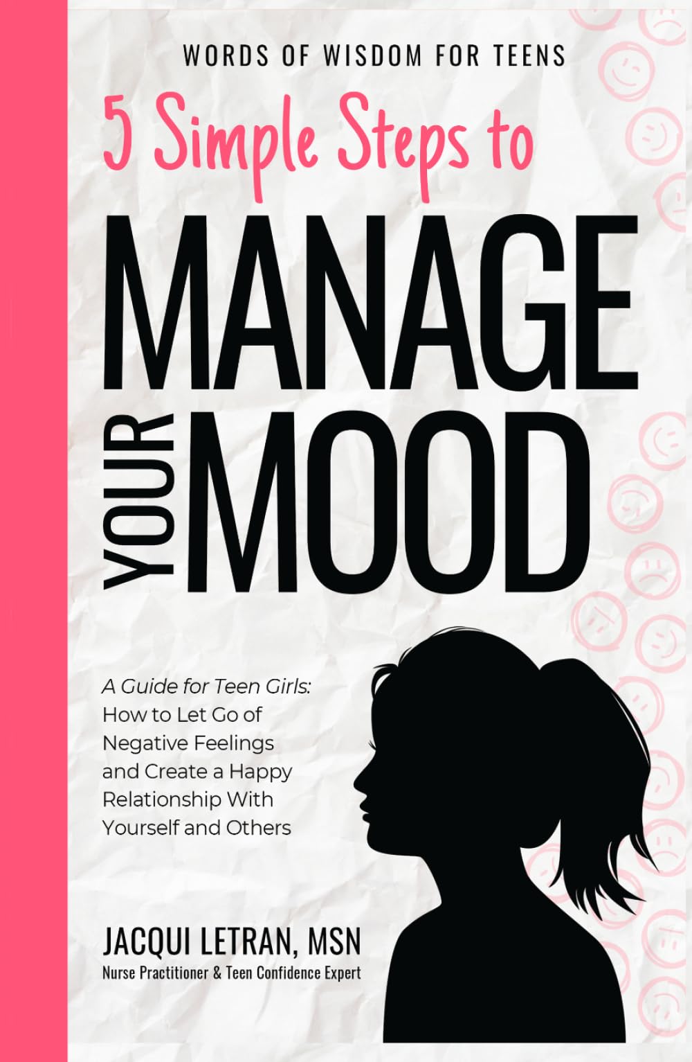 5 Simple Steps to Manage Your Mood: A Guide for Teen Girls: How to Let Go of Negative Feelings and Create a Happy Relationship with Yourself and Others: 1 (Words of Wisdom for Teens)