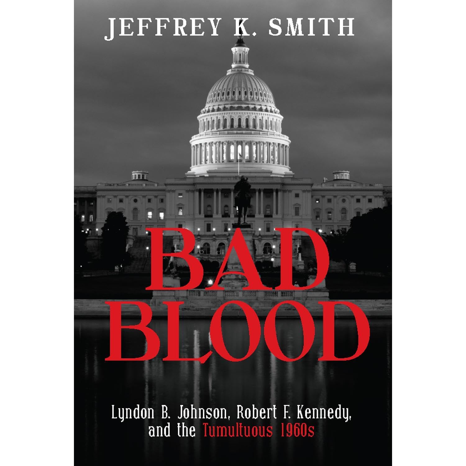 Bad Blood: Lyndon B. Johnson, Robert F. Kennedy, and the Tumultuous 1960s