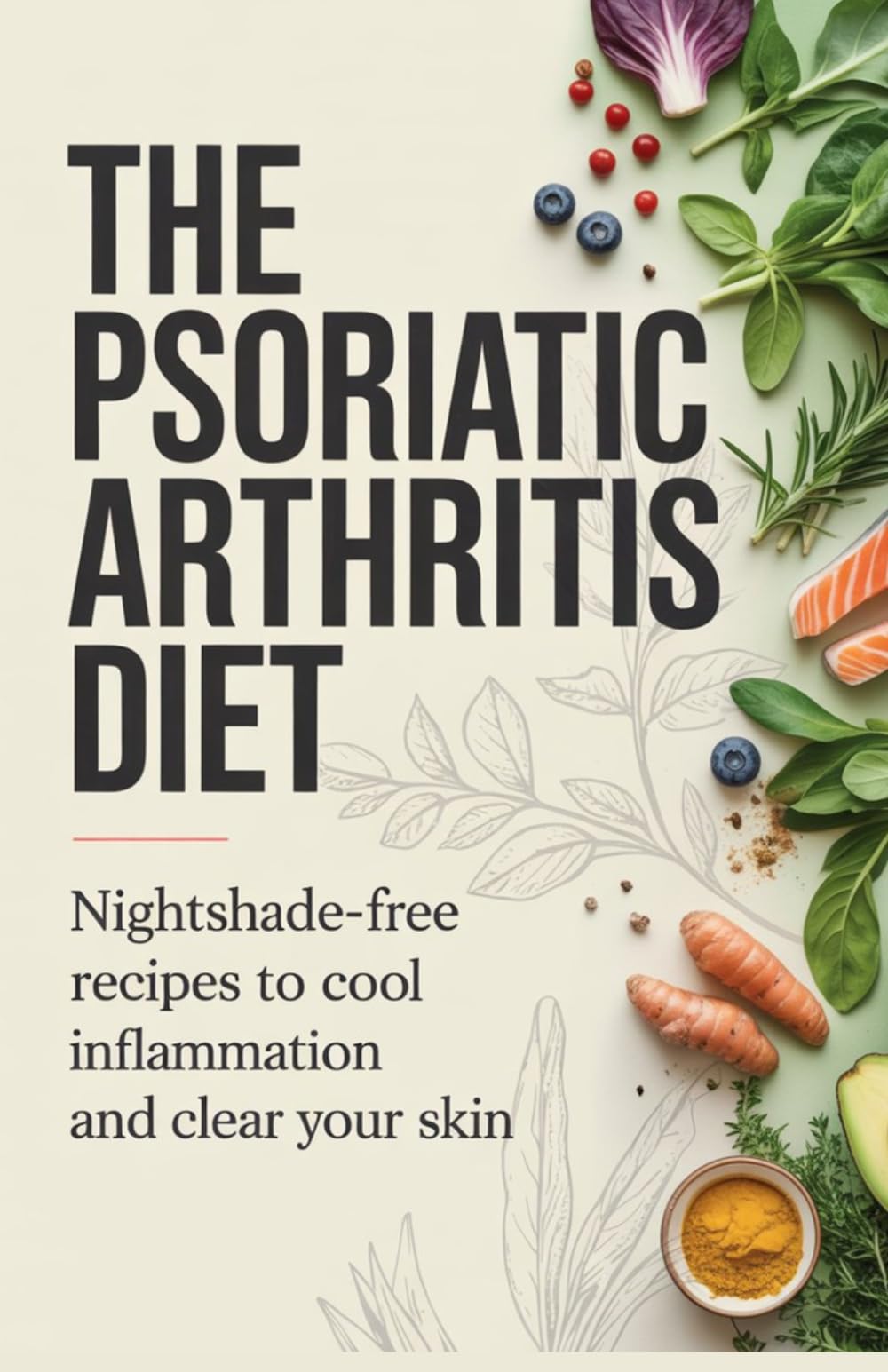 The Psoriatic Arthritis Diet: Nightshade-Free Recipes to Cool Inflammation and Clear Your Skin