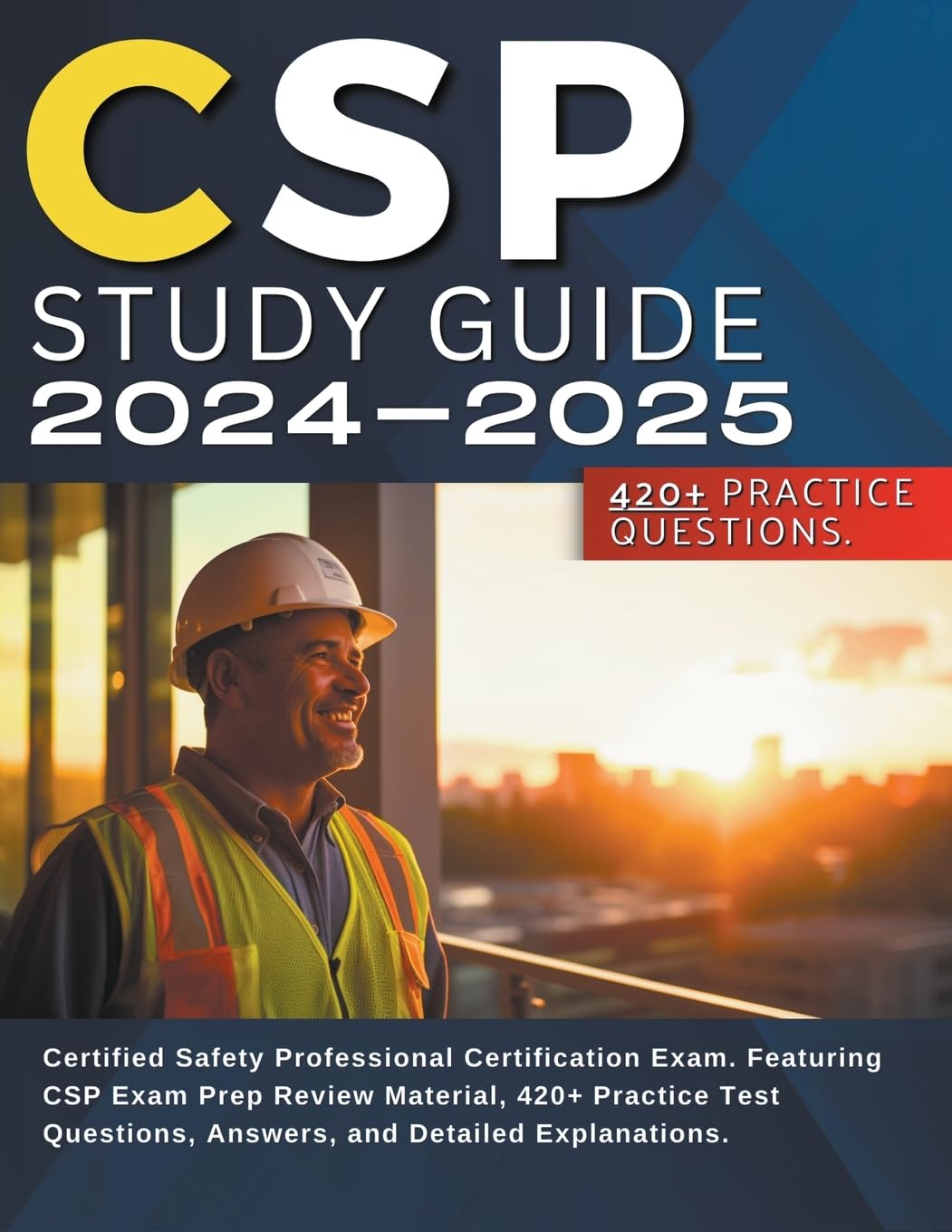 CSP Exam Prep. Study Guide 2024-2025: Certified Safety Professional Certification . Featuring Review Material, 420+ Practice Test Questions, Answers, and Detailed Explanations.