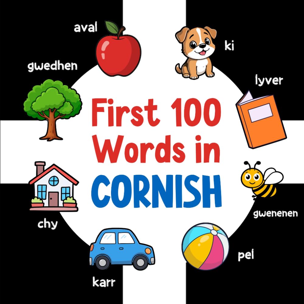 First 100 Words in Cornish: Bilingual English Cornish Picture Book for Kids with Pronunciations, Language Learning Flashcards, Dictionary for Babies, Toddlers, and Children