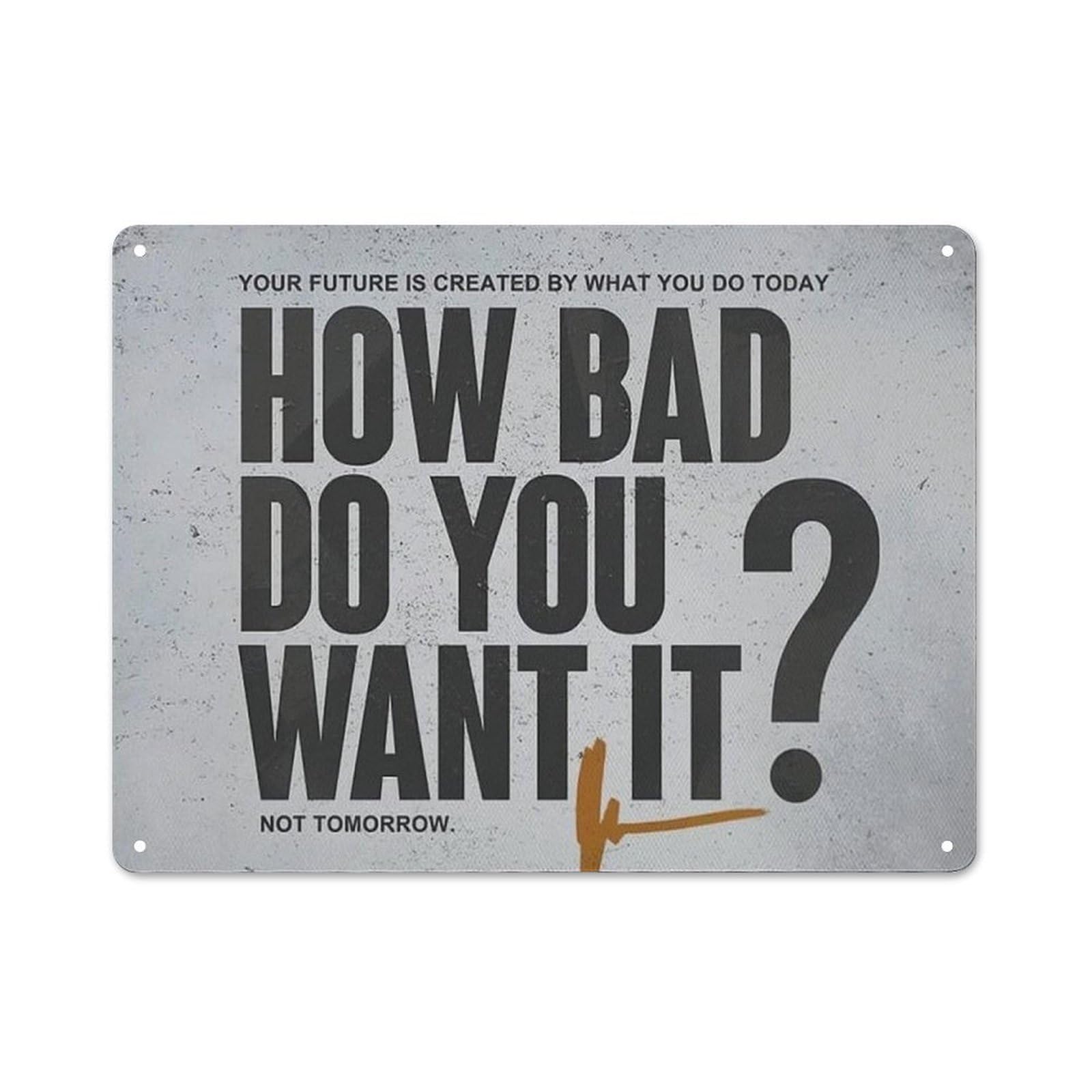 ACDOET Rustic Metal Tin Sign How Bad Do You Want It Motivational Quote Poster Wall Art Poster For Home Living Room Bedroom Office Decor 12x16 Inch