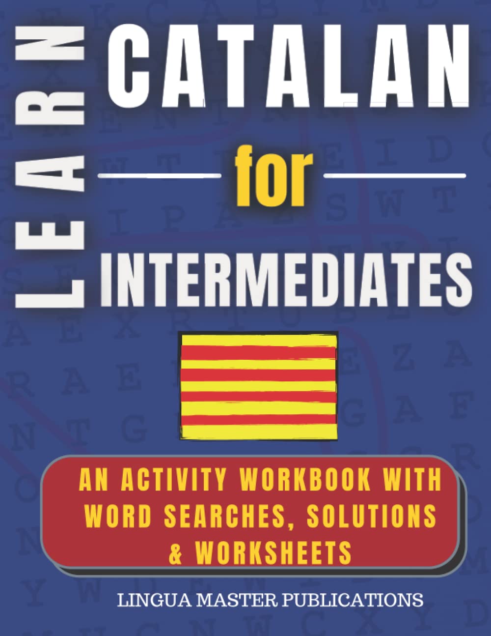 LEARN CATALAN FOR INTERMEDIATES: WORD SEARCHES WITH MORE THAN 750 INTERMEDIATE WORDS (B1 LEVEL) (Learn Foreign Languages With Word Searches)