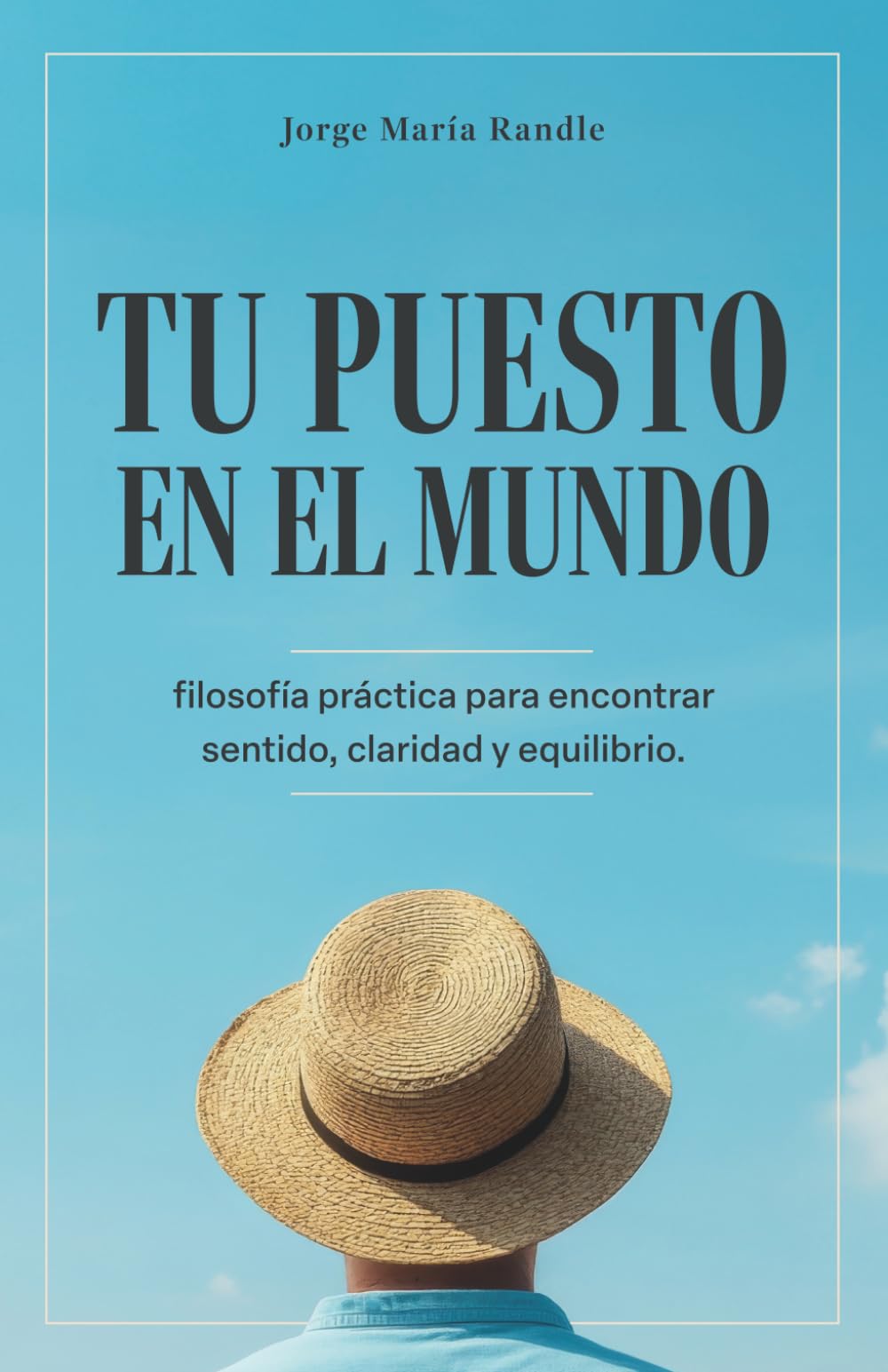 TU PUESTO EN EL MUNDO: filosofía práctica para encontrar sentido, claridad y equilibrio