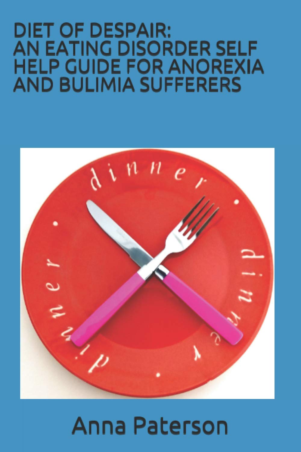 Diet Of Despair: An Eating Disorder Self Help Guide For Anorexia and Bulimia Sufferers