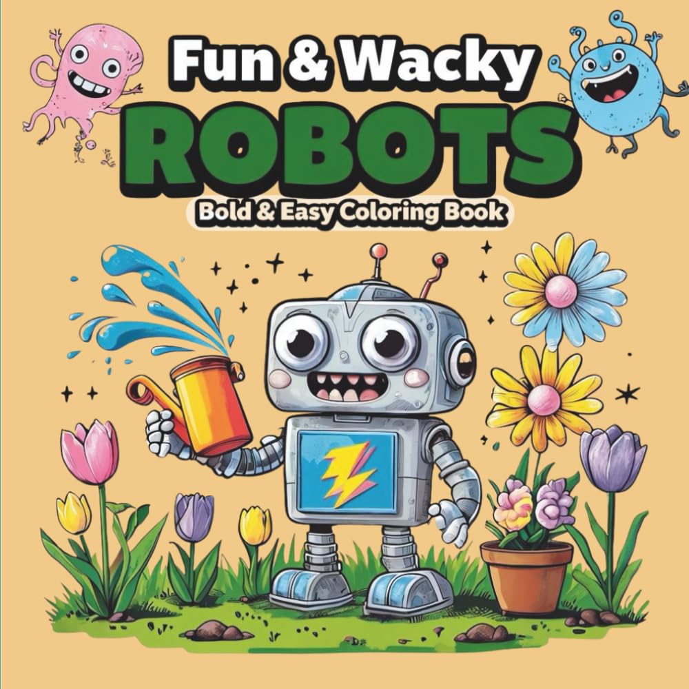 Fun & Wacky Robots Coloring Book for Kids: Cute, Silly Robot Designs with Bold & Easy Pages for Creative Fun