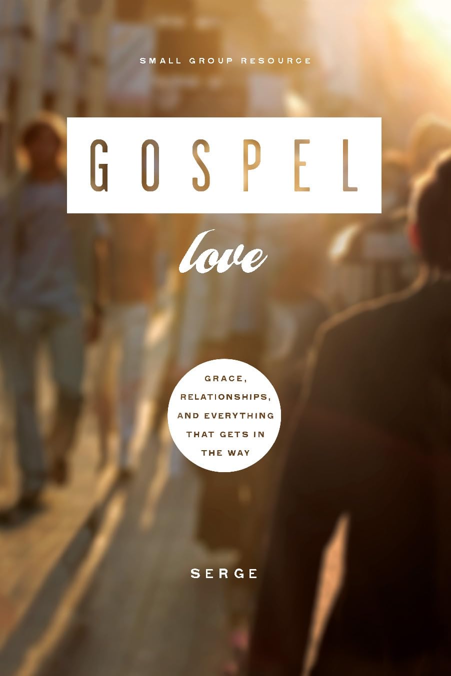 Gospel Love: Relationships, Grace, and Everything that Gets in the Way