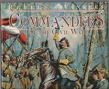The Commanders of the Civil War (Rebels & Yankees)