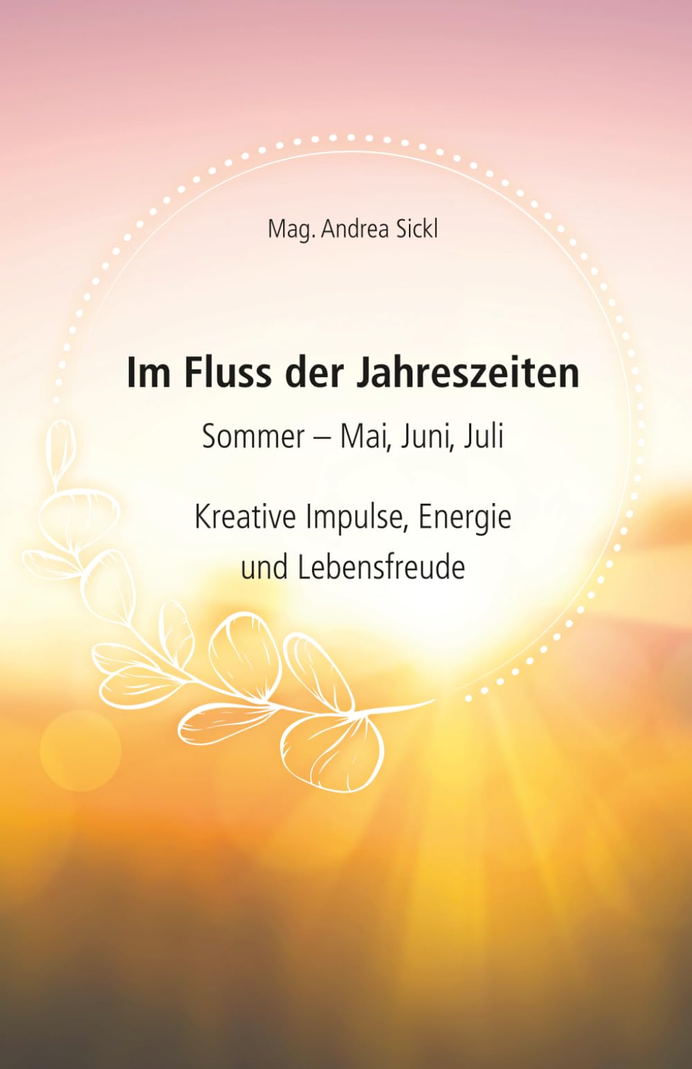 Im Fluss der Jahreszeiten - Sommer: Kreative Impulse, Energie und Lebensfreude
