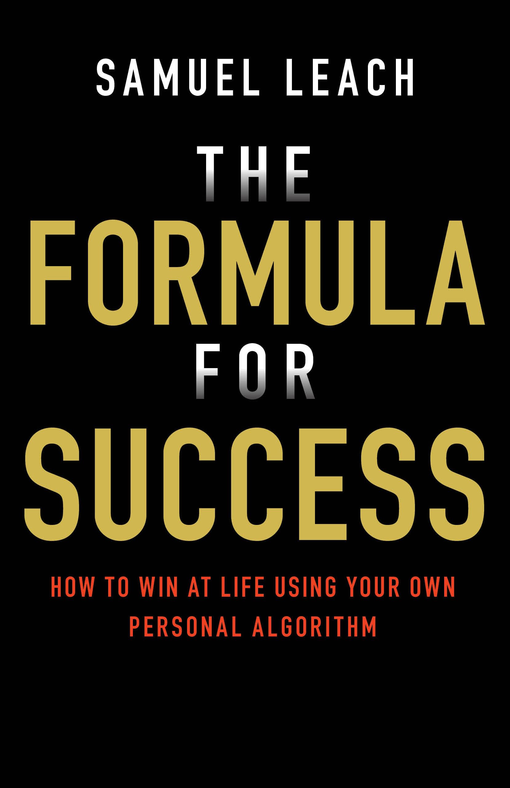 The Formula for Success: How to Win at Life Using Your Own Personal Algorithm
