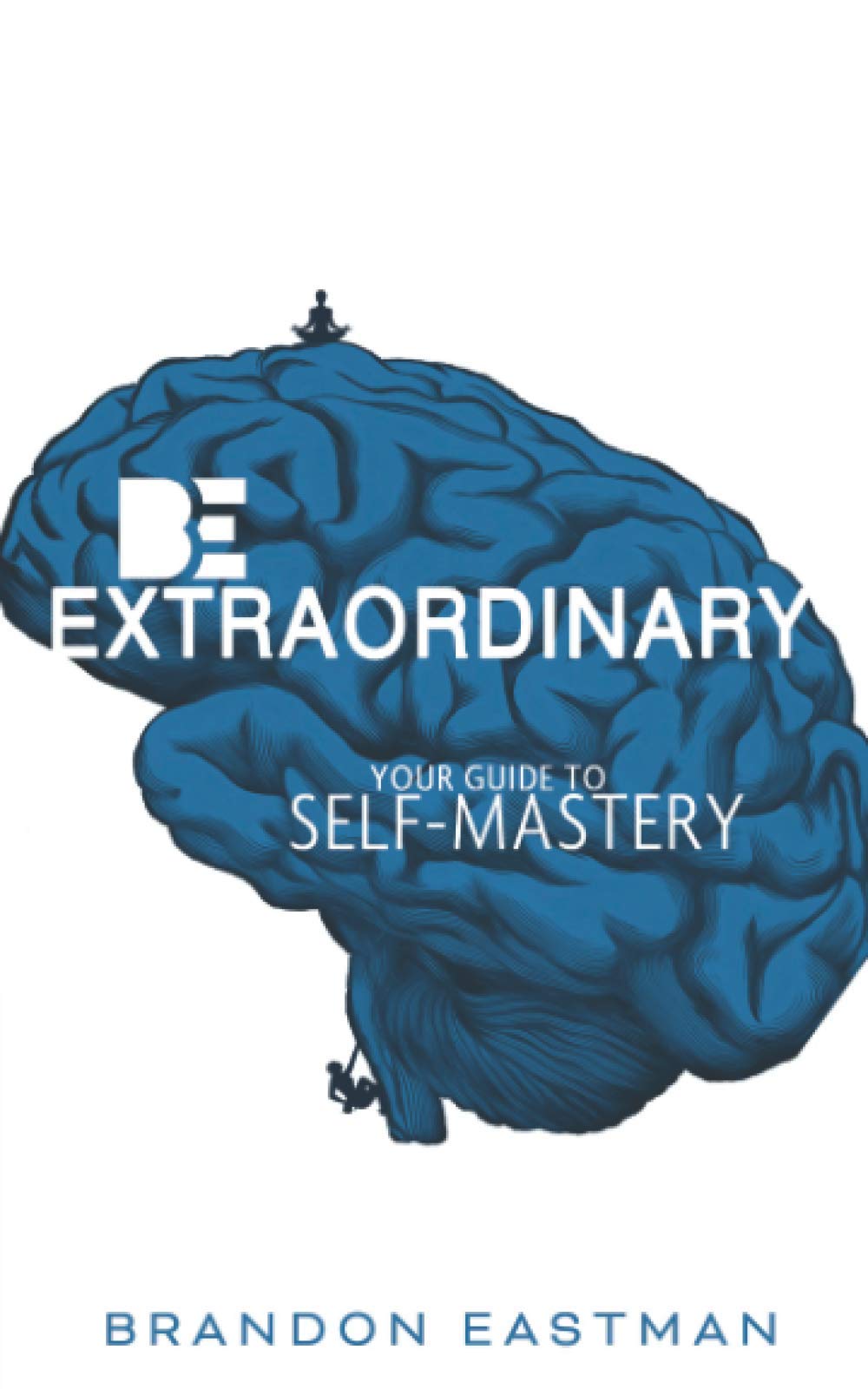 Be Extraordinary: Your Guide To Self-Mastery