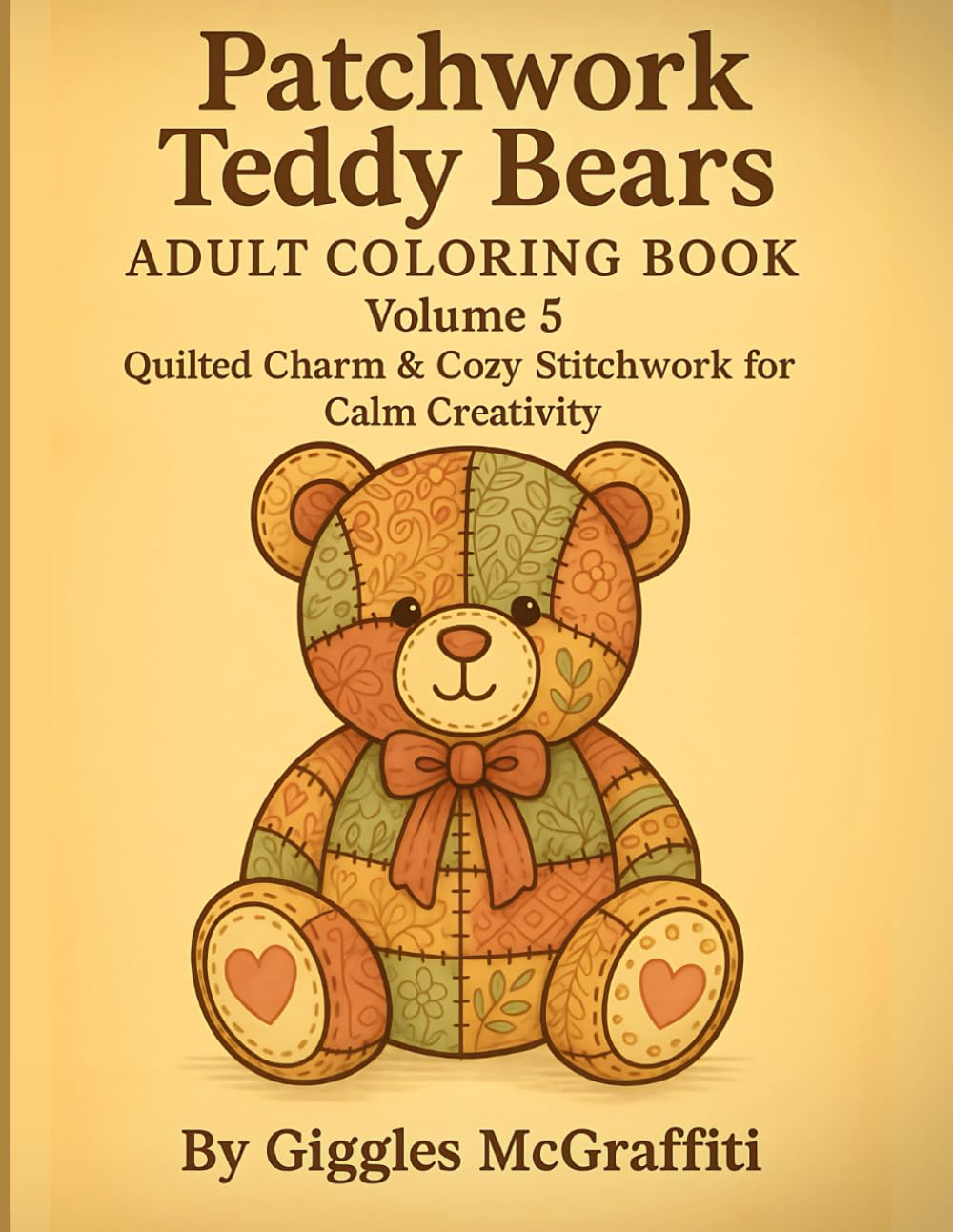 Patchwork Teddy Bears Adult Coloring Book: Volume 5 – Quilted Charm & Cozy Stitchwork for Calm Creativity: 60 Hand-Drawn Teddy Bears with Stitching, Patterns & Bonus Marker Testing Pages