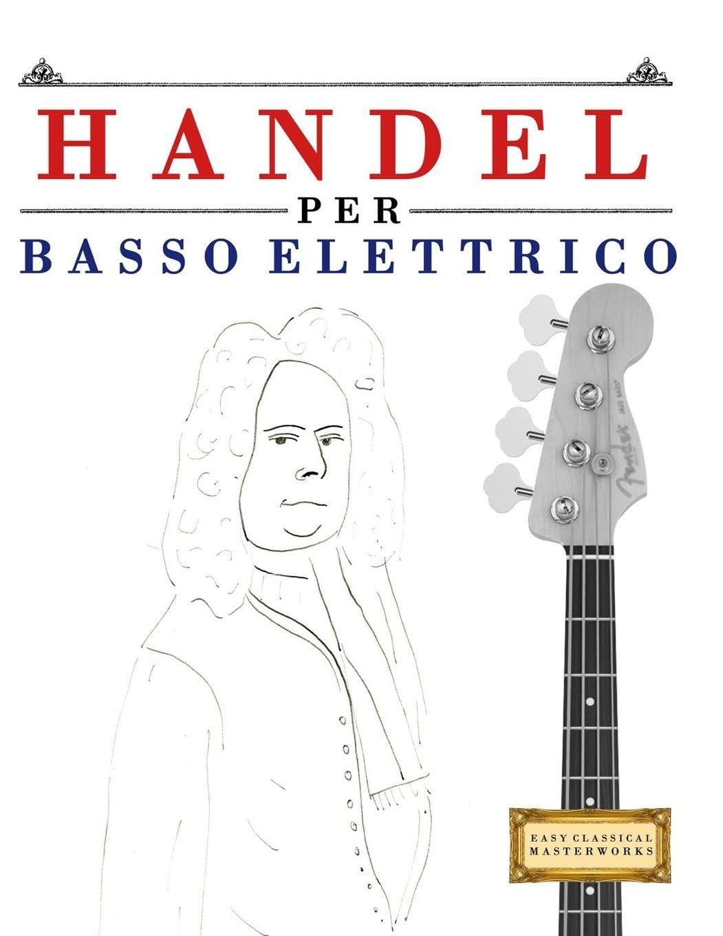 Handel per Basso Elettrico: 10 Pezzi Facili per Basso Elettrico Libro per Principianti