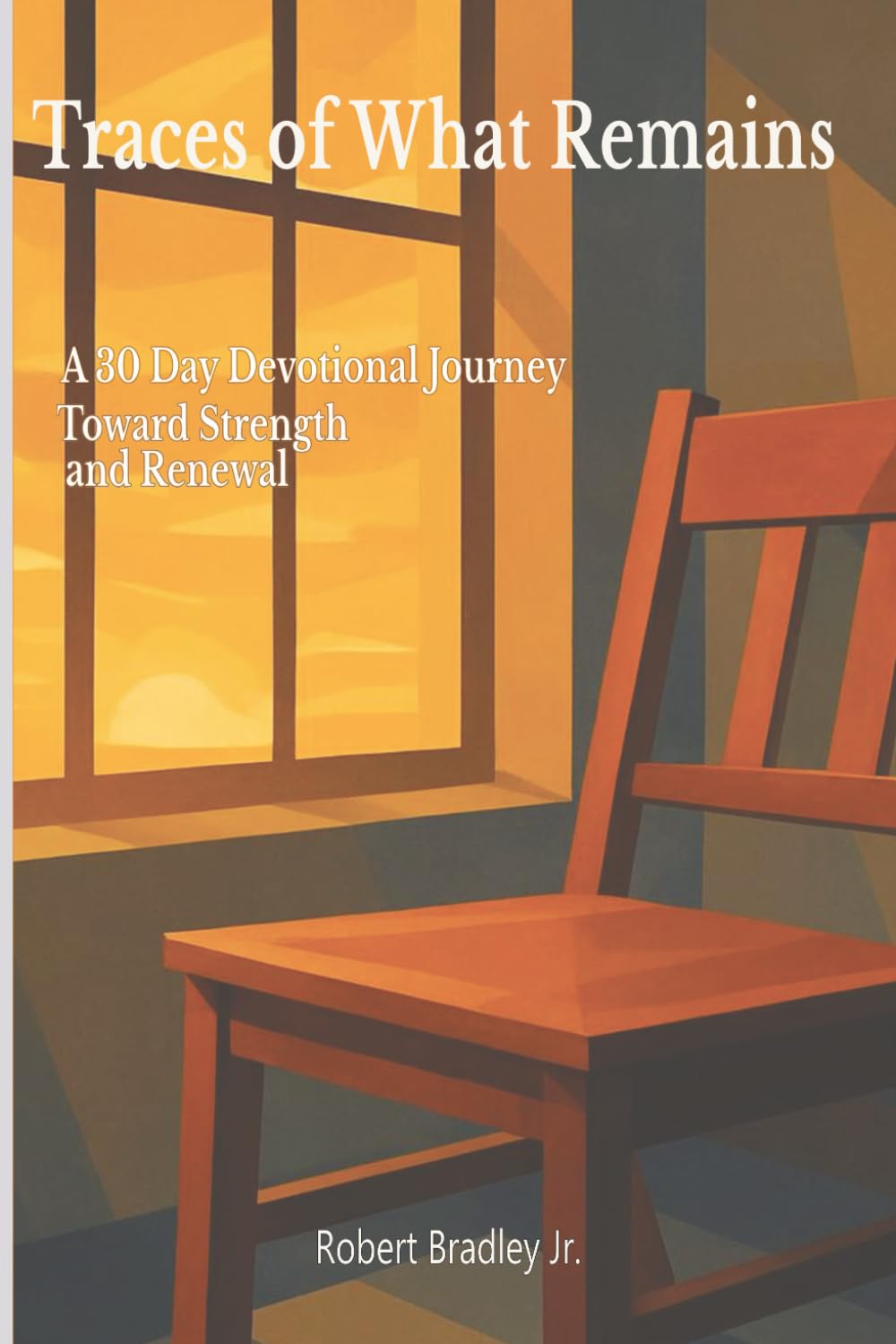 Traces of What Remains Devotional: A 30 Day Devotional Journey Toward Strength and Renewal