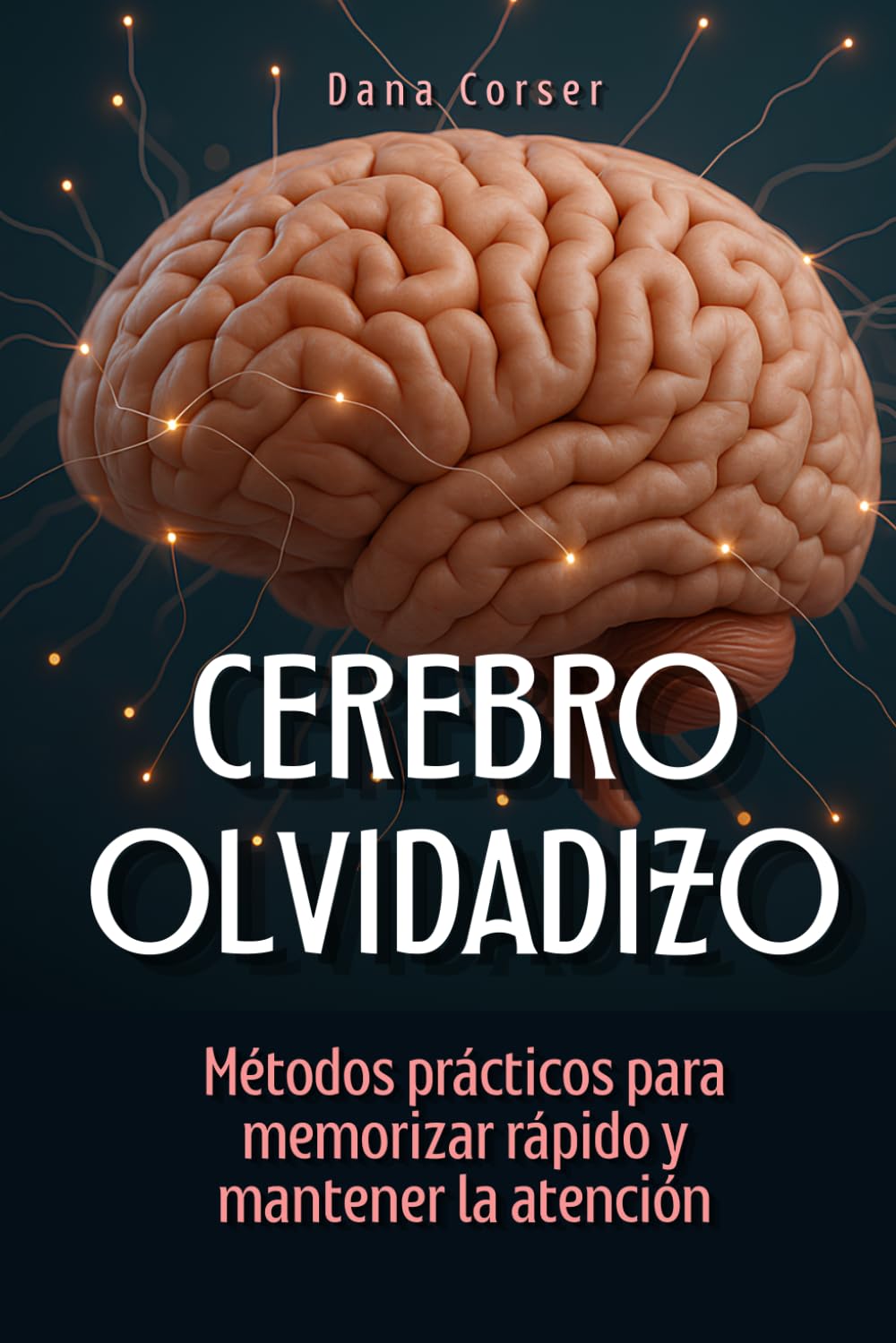 Cerebro olvidadizo: Métodos prácticos para memorizar rápido y mantener la atención