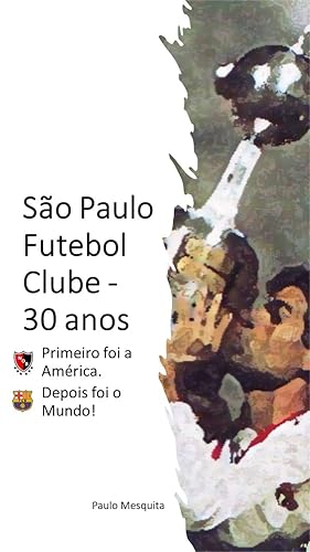 São Paulo Futebol Clube – 30 anos: Primeiro foi a América. Depois foi o mundo!