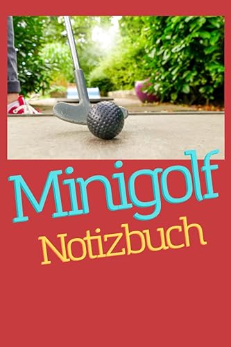 Minigolf Notizbuch: Praktisches Minigolf Notizbuch, mit 105 Seiten im Format (15 x 23 cm) Softcover Einband mit den gängigsten Regeln Platz für 4 ... Minigolfer lieben dieses Minigolf Notizbuch