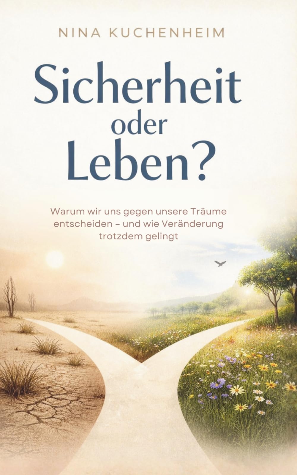Sicherheit oder Leben?: Warum wir uns gegen unsere Träume entscheiden – und wie Veränderung trotzdem gelingt
