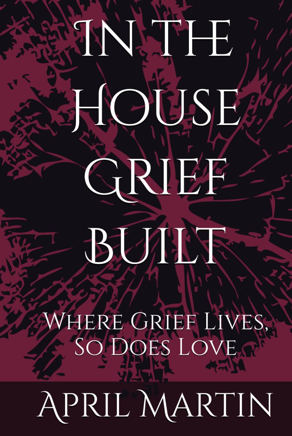 In the House Grief Built: Where Grief Lives, So Does Love