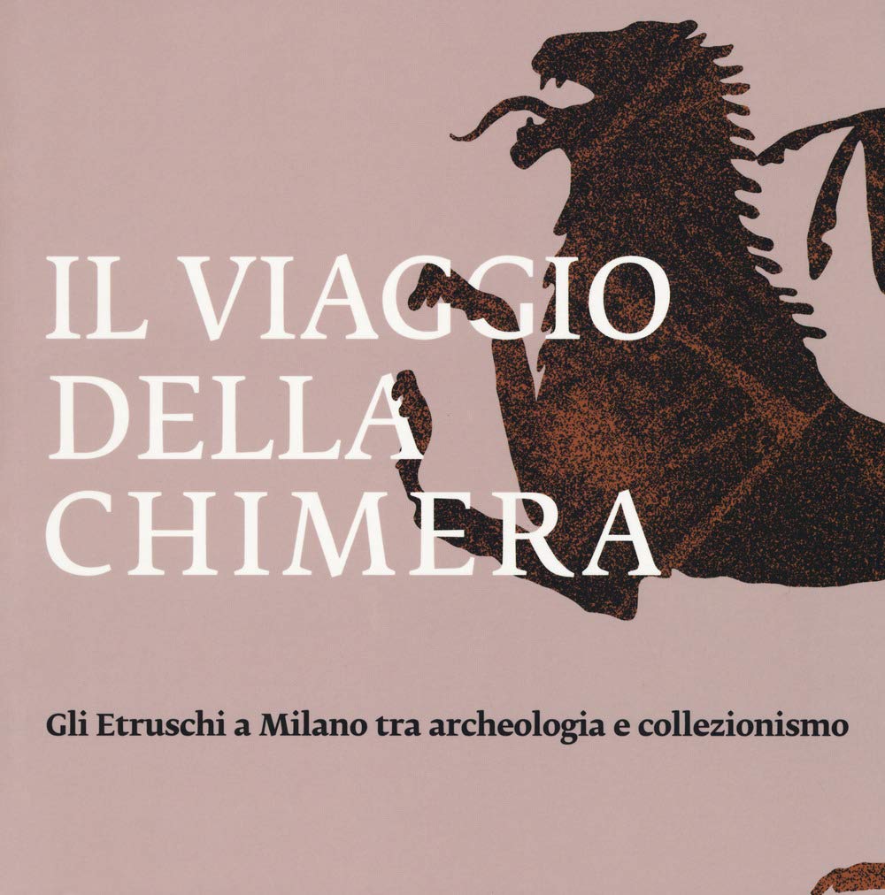 Il Viaggio Della Chimera. Gli Etruschi A Milano Tra Archeologia E Collezionismo. Catalogo Della Mostra (Milano, 12 Dicembre 2018-12 Maggio 2019). Ediz. A Colori - 4