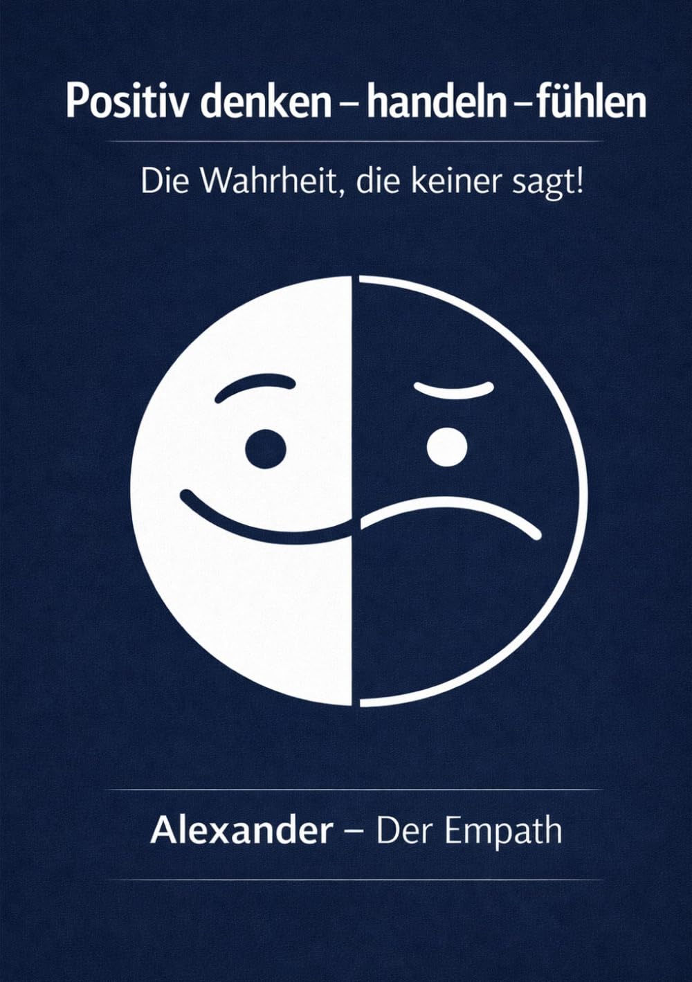 Positiv denken – handeln – fühlen: Die Wahrheit, die keiner sagt!