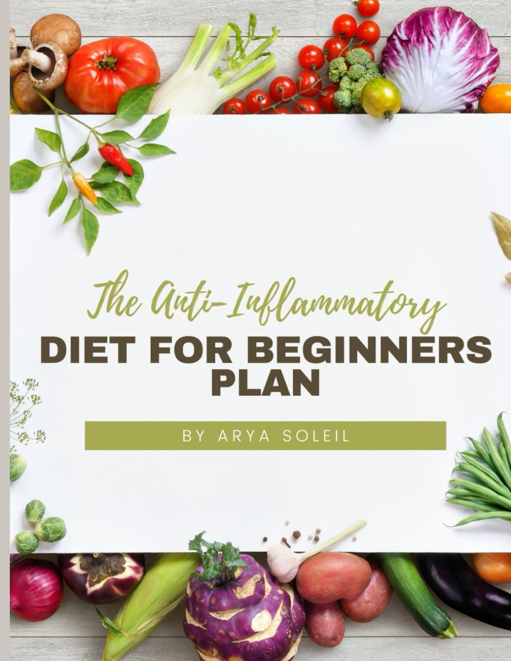The Anti-Inflammatory Diet For Beginners Plan: Your Path to Inflammation-Free Living with Easy-to-Follow Recipes