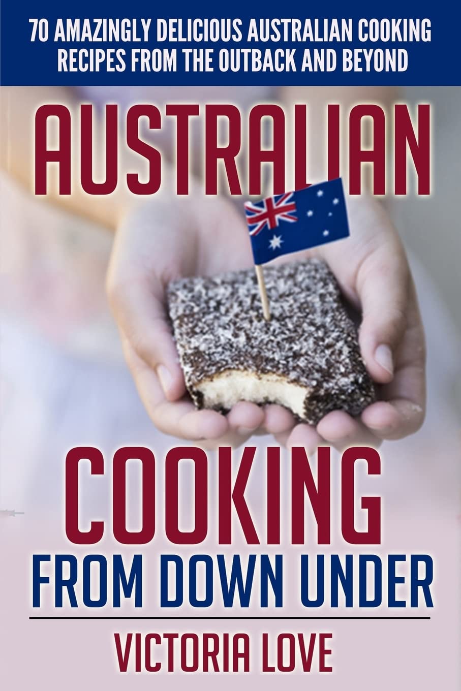 Australian Cooking From Down Under: 70 Amazingly Delicious Australian Cooking Recipes From the Outback and Beyond: Volume 4 (Cookbooks of the week)