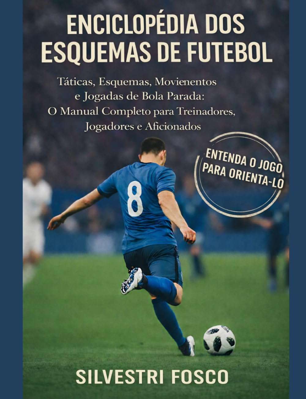 ENCICLOPÉDIA DOS ESQUEMAS DE FUTEBOL: Tácticas, esquemas, movimientos e jugadas de bola parada: O manual completo para Treinadores, jugadores e aficionados
