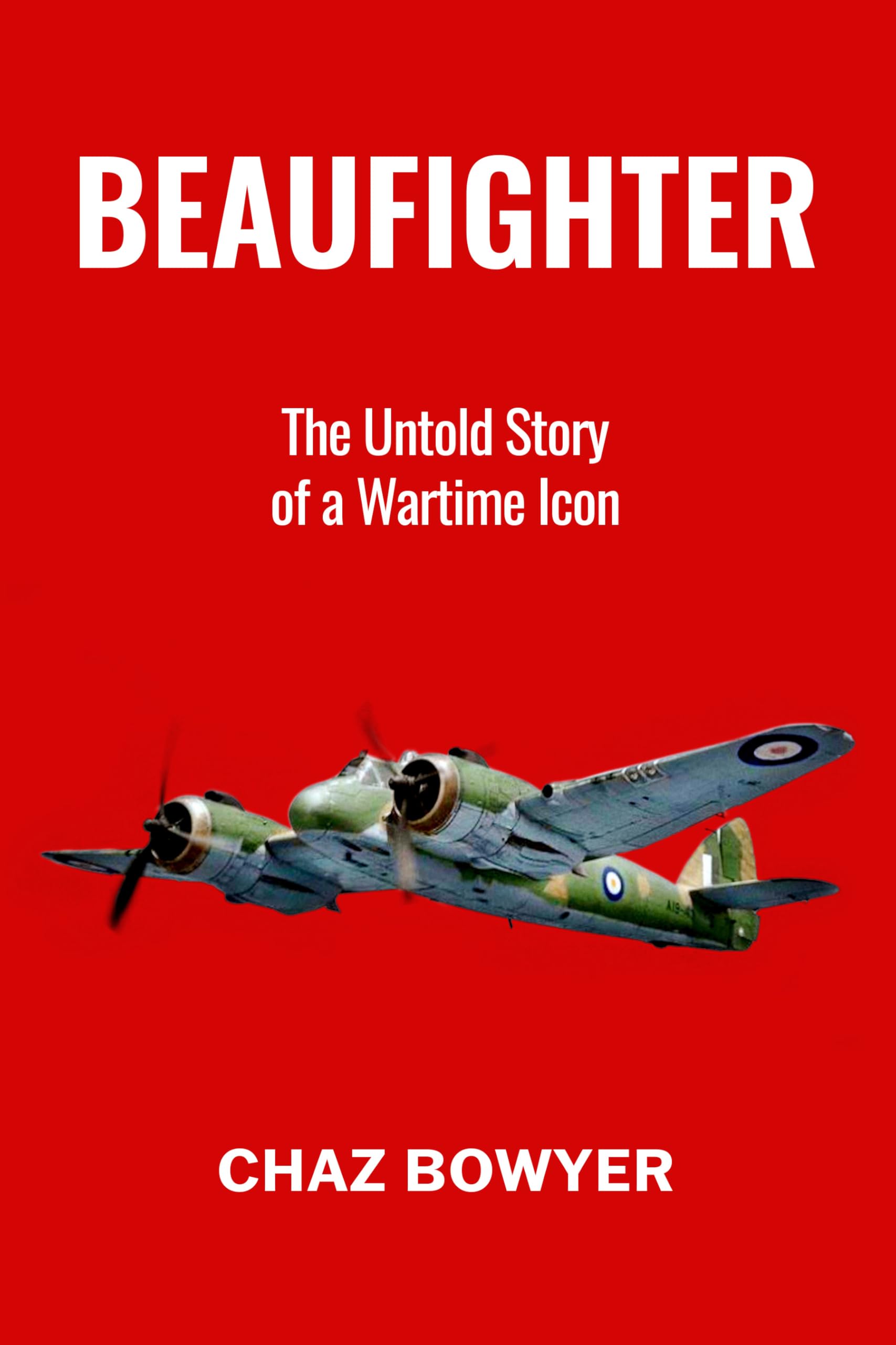 Beaufighter: The Untold Story of a Wartime Icon (Great Planes of World War Two Book 1)