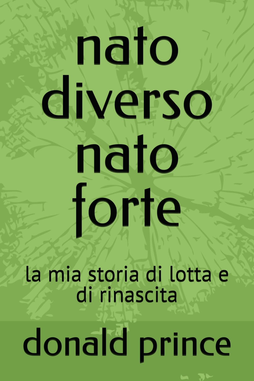 nato diverso nato forte: la mia storia di lotta e di rinascita