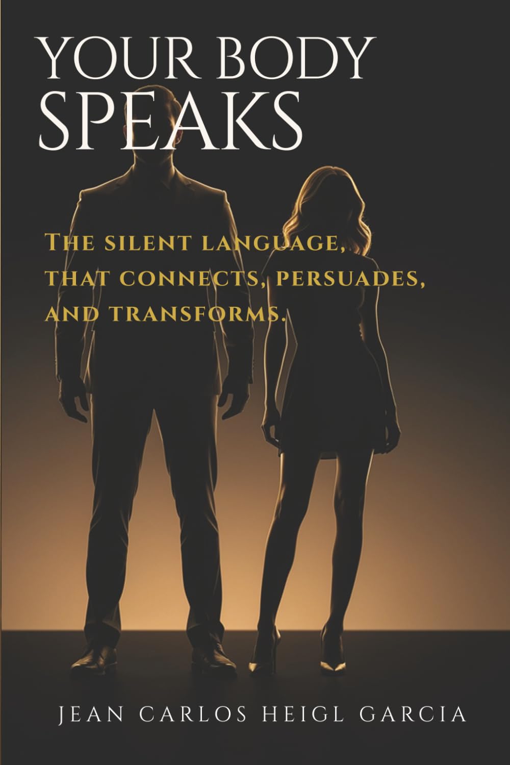 Your Body Speaks: The Silent Language That Connects, Convinces and Transforms