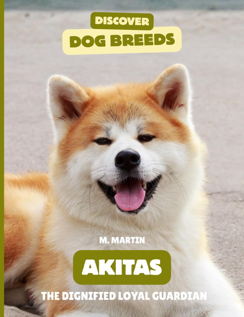 Akitas: The Dignified Loyal Guardian (Discover Dog Breeds)