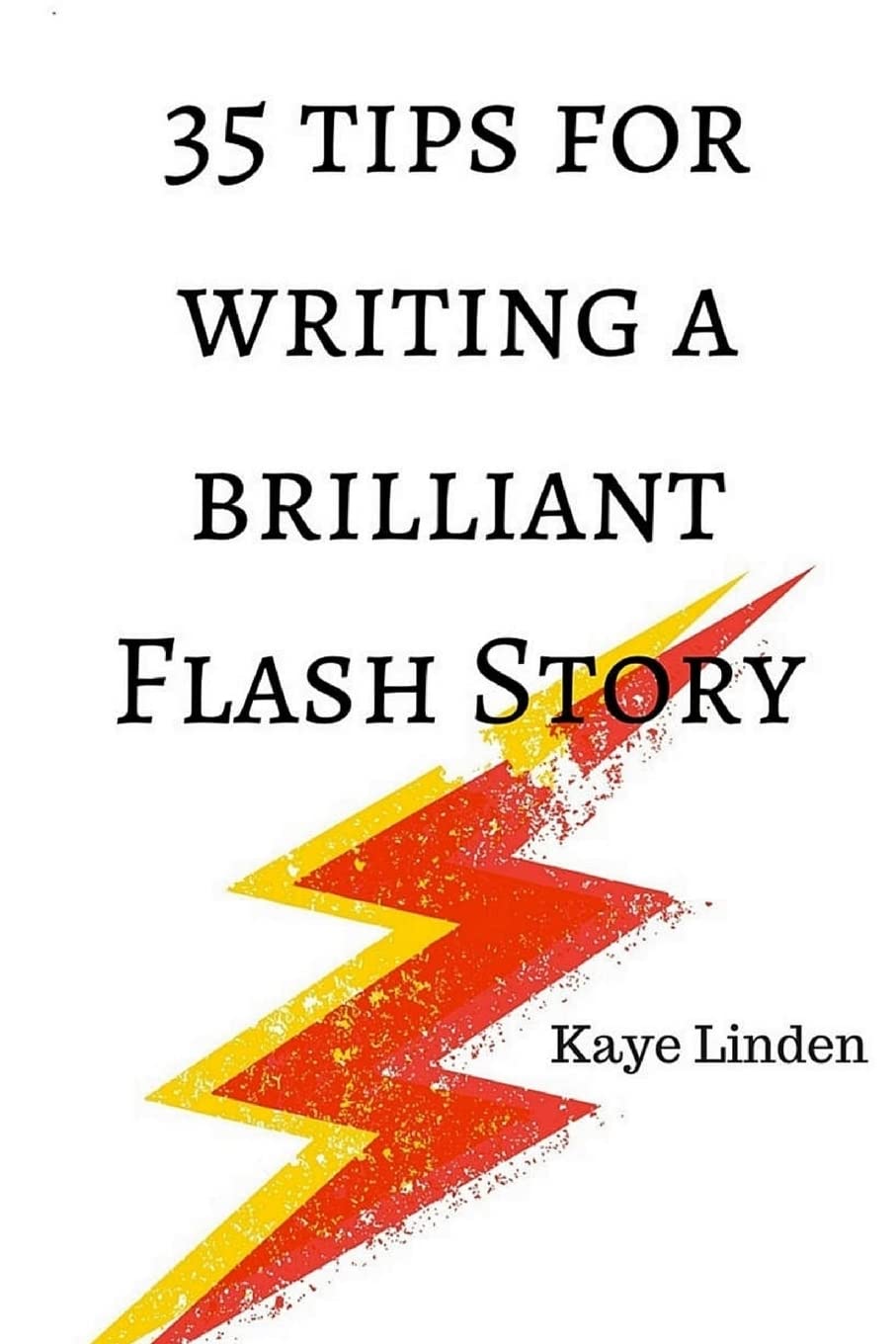 35 Tips for Writing a Brilliant Flash Story: a manual for writing flash fiction and nonfiction (35 Tips series)
