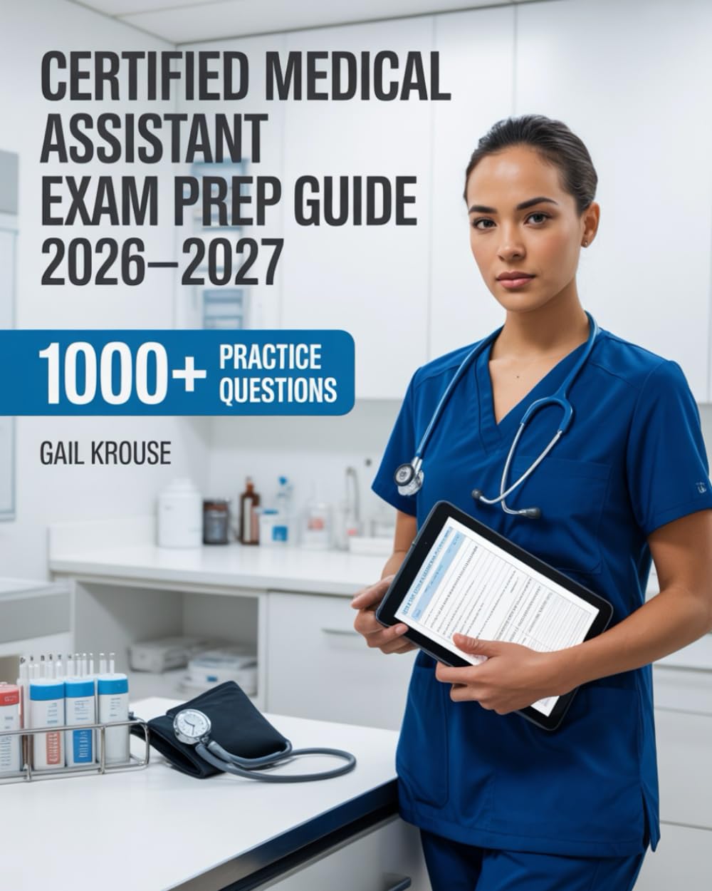 Certified Medical Assistant Exam Prep Guide 2026–2027: Practical Skills, Real-World Scenarios, and Full Certification Manual for CMA with 1000+ Practice Questions