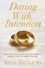 Dating With Intention: How to Find Your Soulmate and Create a Lasting, Christ-Centered Marriage