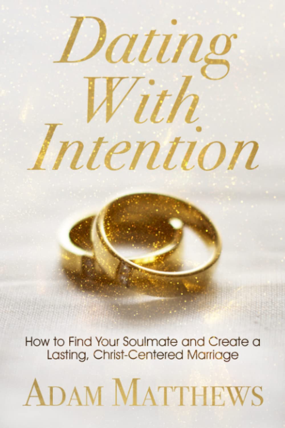 Dating With Intention: How to Find Your Soulmate and Create a Lasting, Christ-Centered Marriage