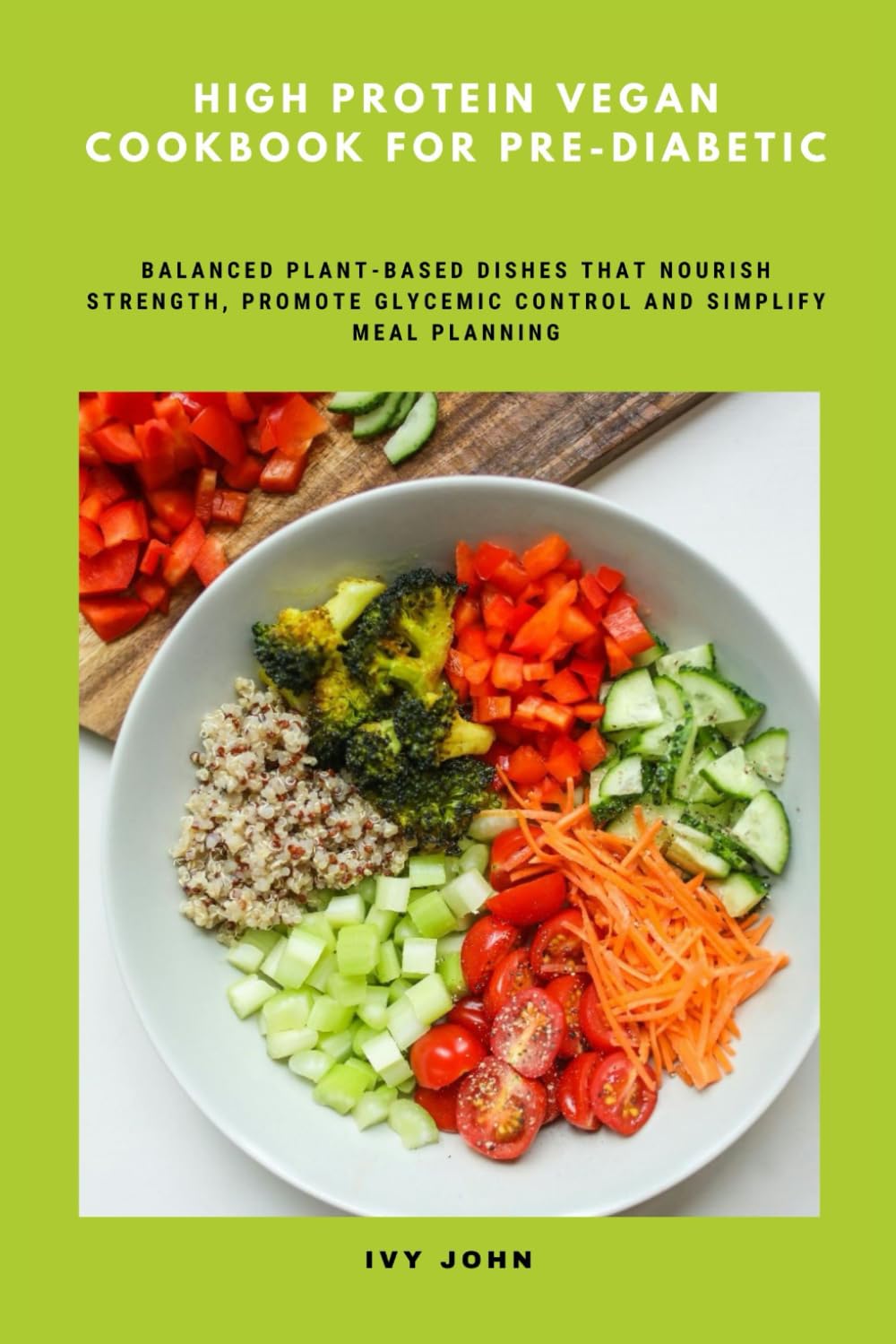 High Protein Vegan Cookbook for Pre-Diabetic: Balanced Plant-Based Dishes That Nourish Strength, Promote Glycemic Control and Simplify Meal Planning