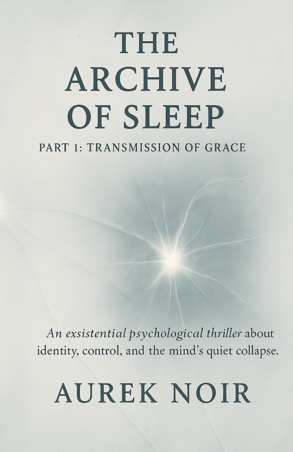 The Archive of Sleep: An existential psychological thriller about identity, control, and the mind’s quiet collapse: 1