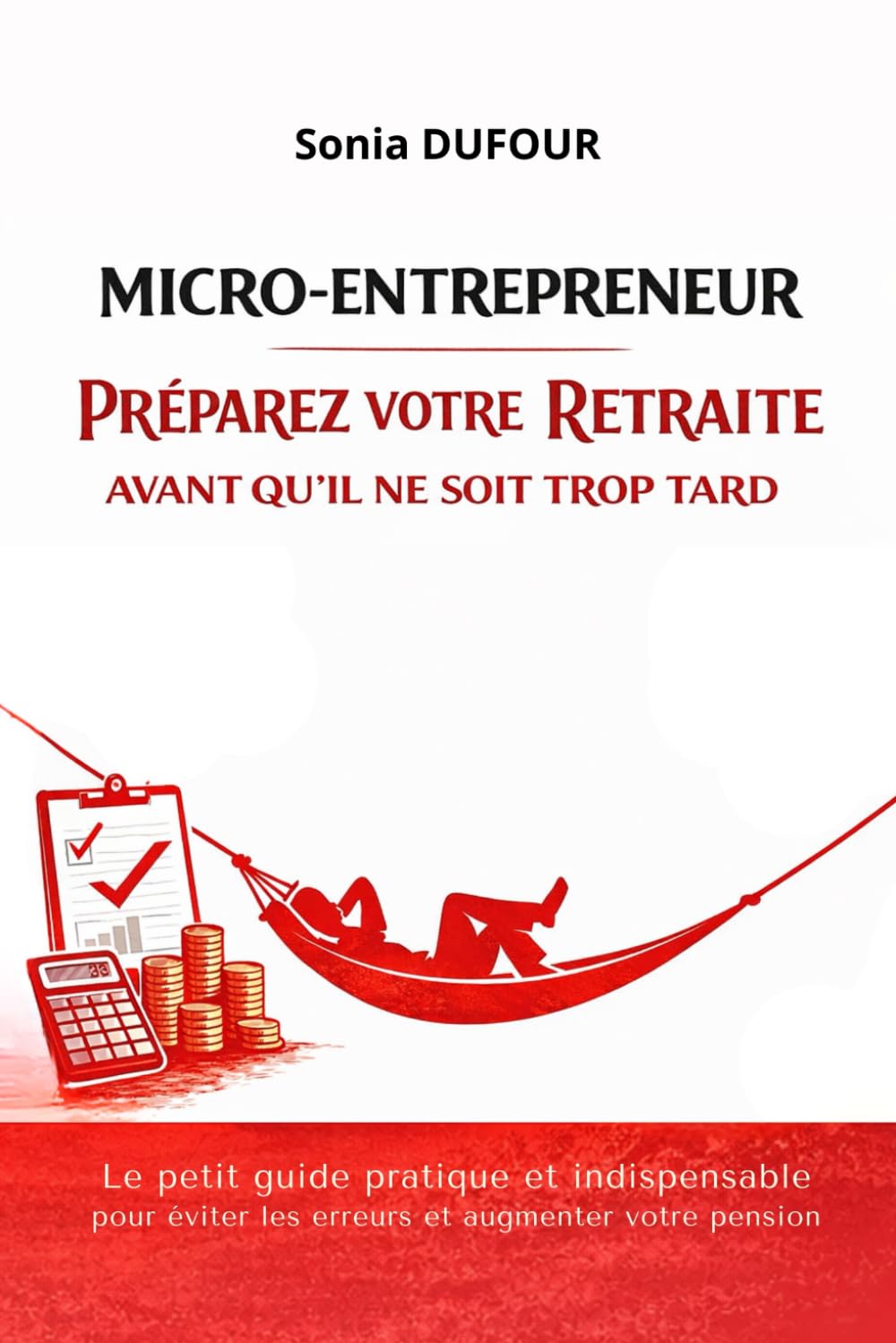 Micro-entrepreneur : Préparez votre retraite avant qu’il ne soit trop tard: Le petit guide pratique et indispensable pour éviter les erreurs et augmenter votre pension