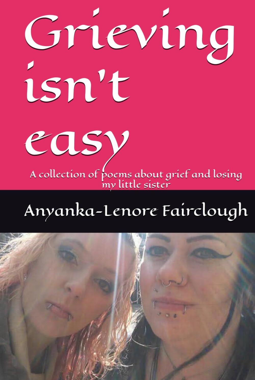 Grieving isn't easy: A collection of poems about grief and losing my little sister