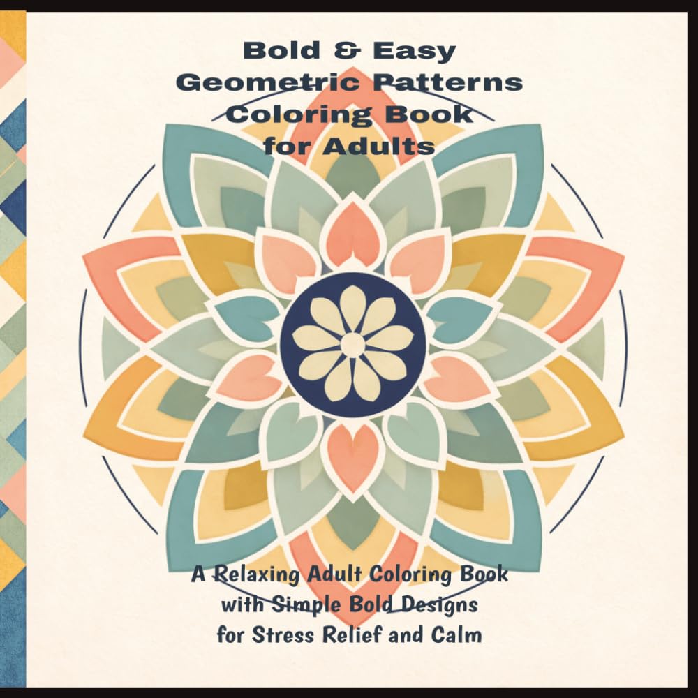 Bold & Easy Geometric Patterns Coloring Book for Adults: A Relaxing Adult Coloring Book with Simple Bold Designs for Stress Relief and Calm