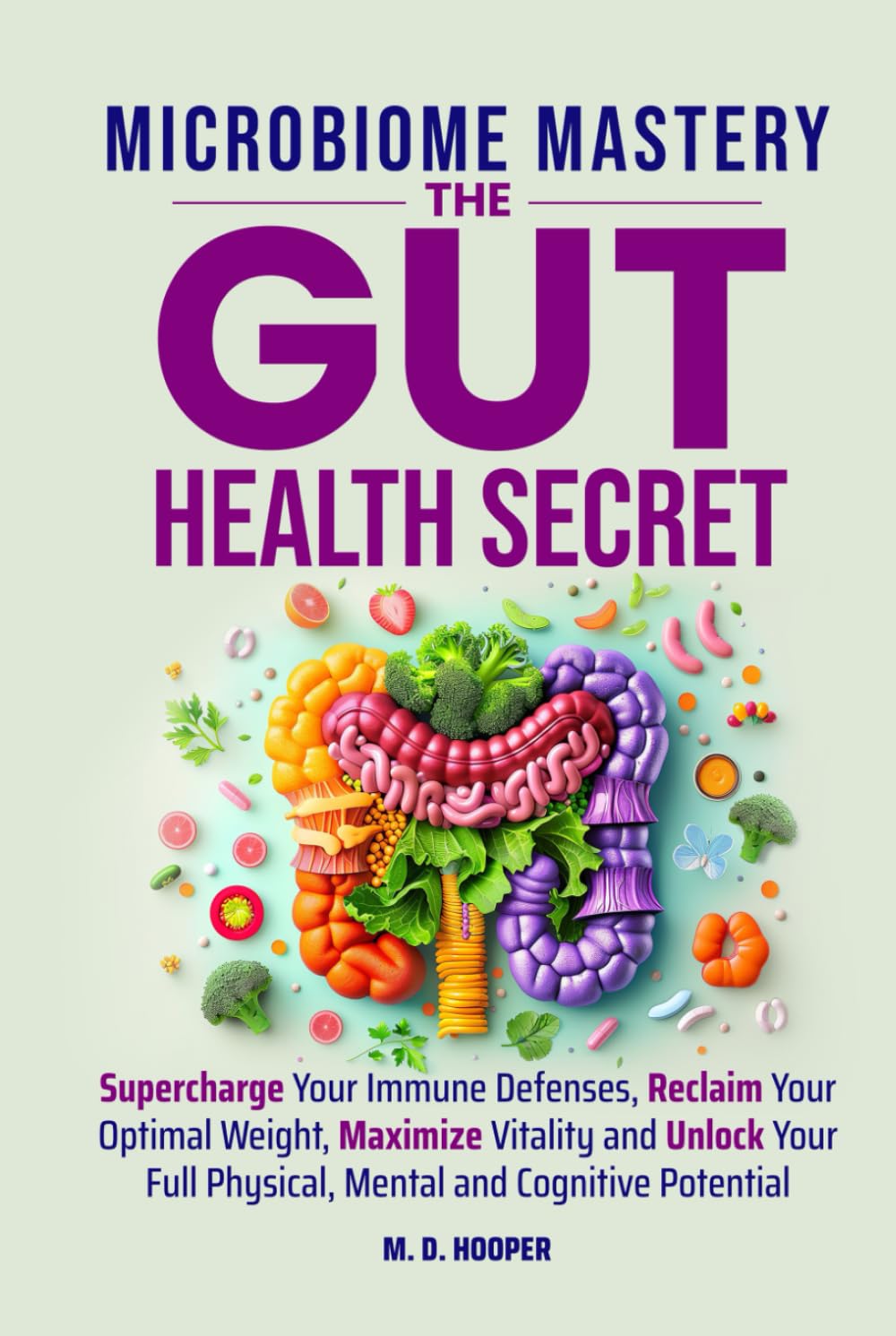 Microbiome Mastery: The Gut Health Secret: Supercharge Your Immune Defenses, Reclaim Your Optimal Weight, Maximize Vitality, and Unlock Your Full ... Cognitive Potential (Mastery Secrets Series)