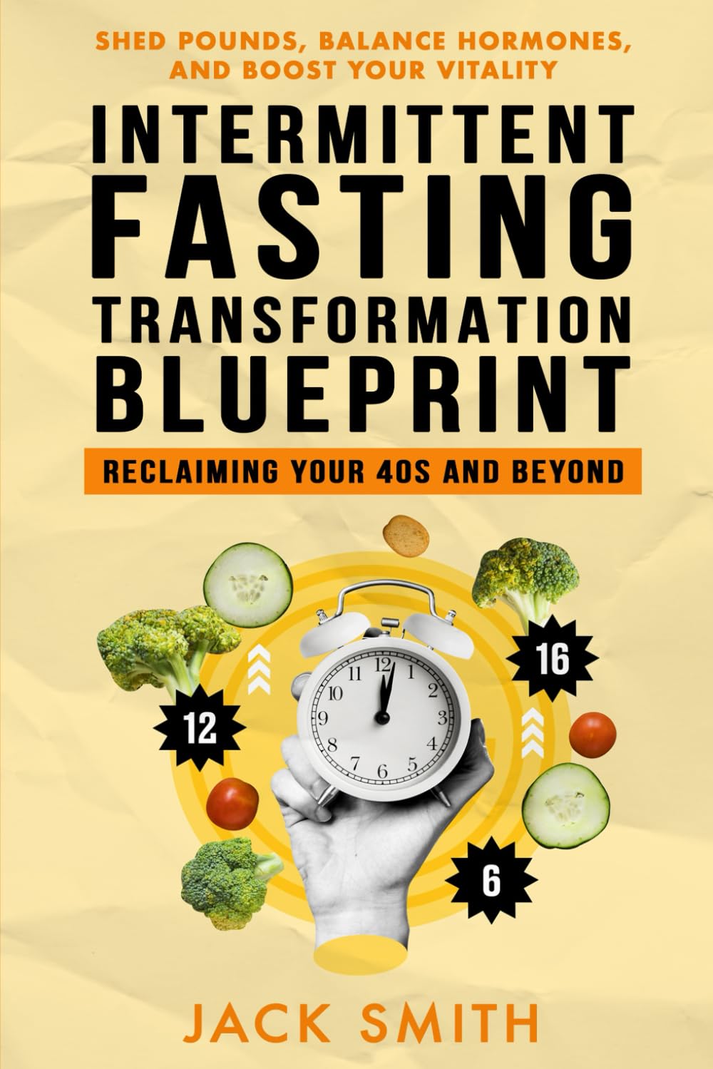 Intermittent Fasting Transformation Blueprint: Reclaiming Your 40s and Beyond: Shed Pounds, Balance Hormones, and Boost Your Vitality!