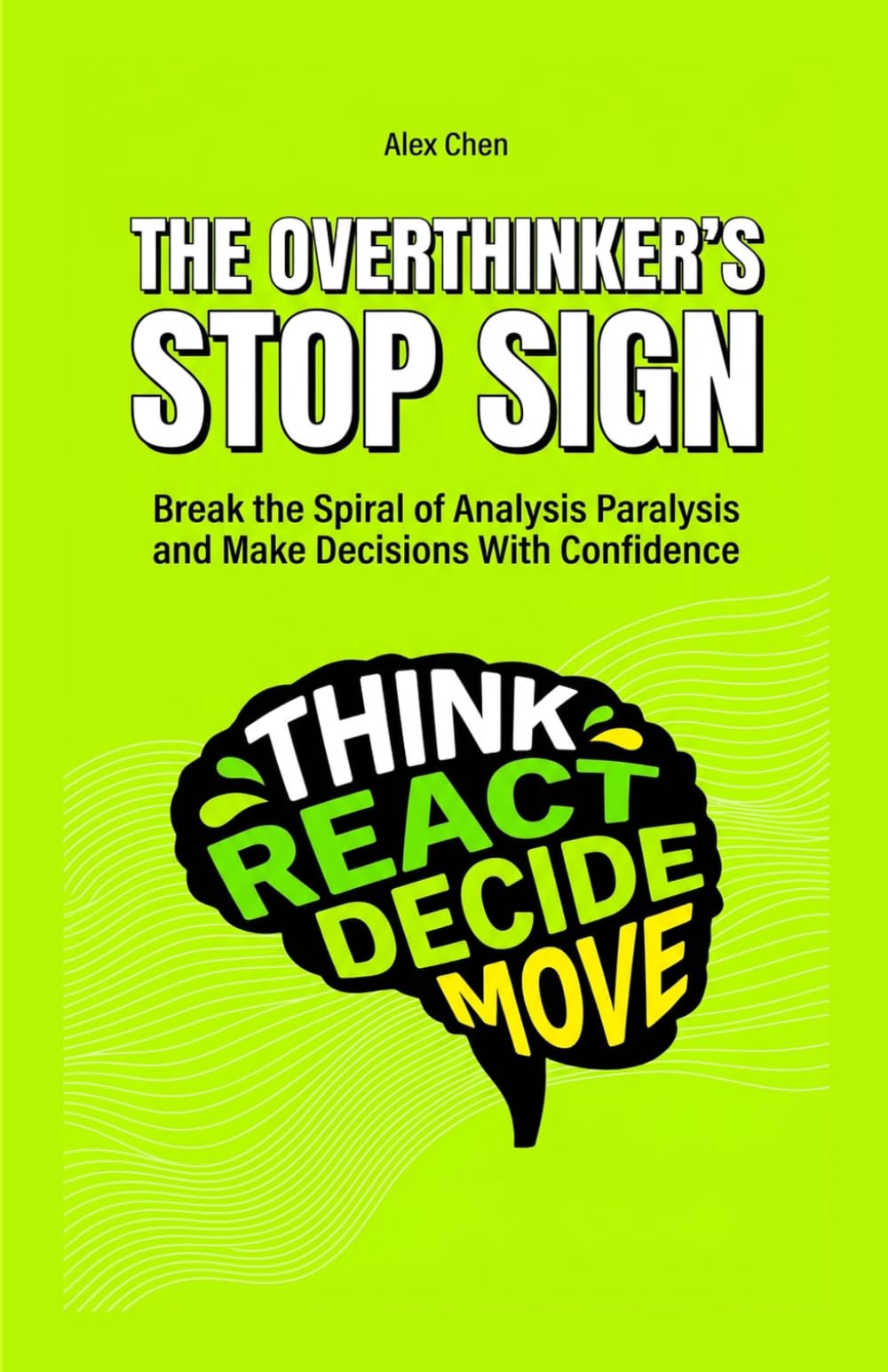 The Overthinker's Stop Sign: Break the Spiral of Analysis Paralysis and Make Decisions With Confidence