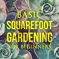 Basic Square Foot Gardening for Beginners: Garden Technique, Space Gardening, Herb Gardening 1523494395 Book Cover