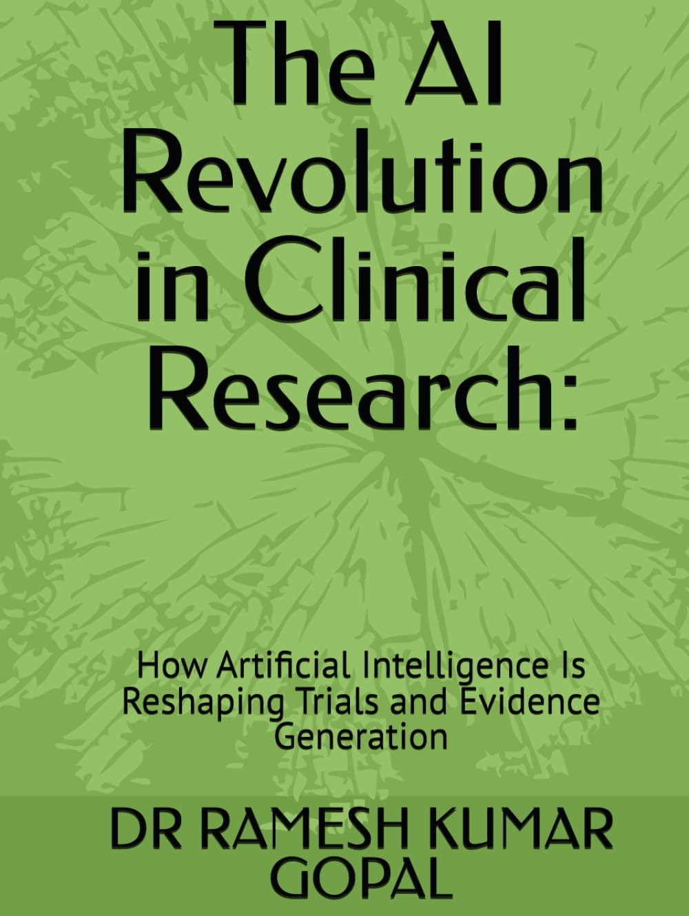 The AI Revolution in Clinical Research:: How Artificial Intelligence Is Reshaping Trials and Evidence Generation (AI in Clinical Research Series)