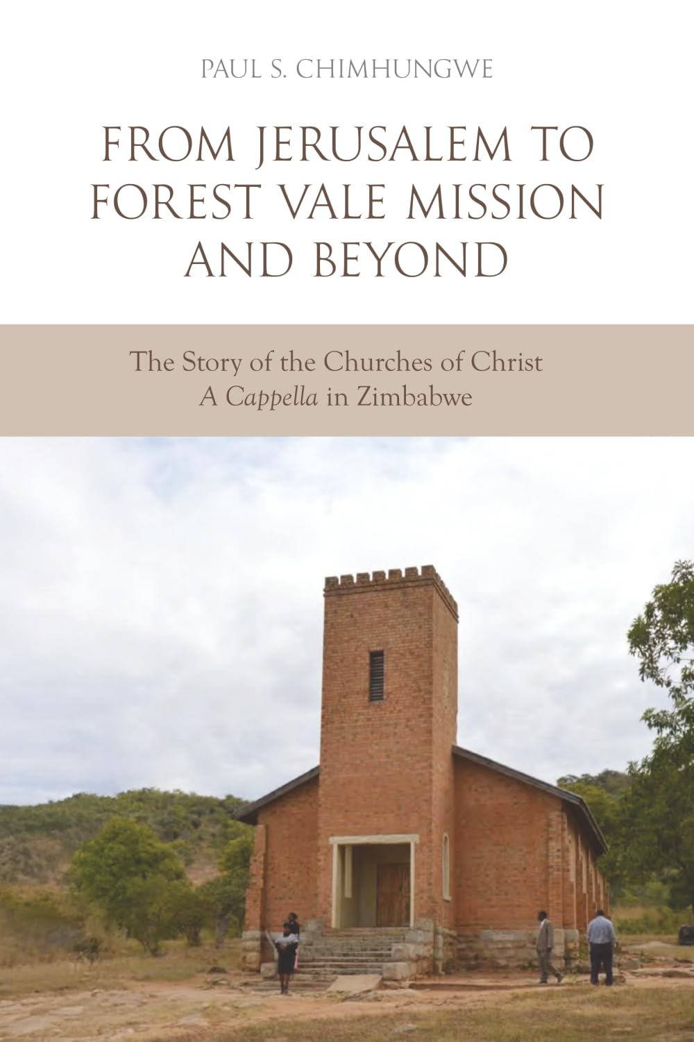 From Jerusalem to Forest Vale Mission and Beyond: The Story of the Churches of Christ A Cappella in Zimbabwe