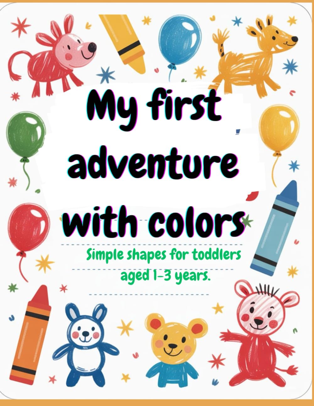 My first adventure with colors: Simple shapes for toddlers aged 1-3 years.